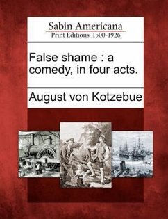 False Shame: A Comedy, in Four Acts. - Kotzebue, August Von