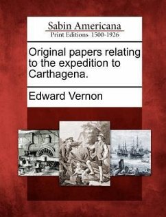 Original Papers Relating to the Expedition to Carthagena. - Vernon, Edward