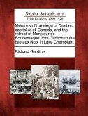 Memoirs of the Siege of Quebec, Capital of All Canada, and the Retreat of Monsieur de Bourlemaque from Carillon to the Isle Aux Noix in Lake Champlain.