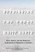 Rethinking the Great White North: Race, Nature, and the Historical Geographies of Whiteness in Canada