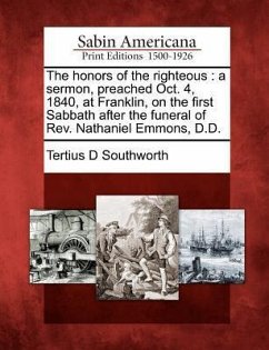 Cover The honors of the righteous: a sermon, preached Oct. 4, 1840, at Franklin, on the first Sabbath after the funeral of Rev. Nathaniel Emmons, D.D.