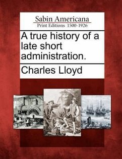 A True History of a Late Short Administration. - Lloyd, Charles