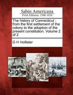 The history of Connecticut: from the first settlement of the colony to the adoption of the present constitution. Volume 2 of 2 - Hollister, G. H.