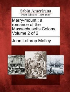 Merry-Mount: A Romance of the Massachusetts Colony. Volume 2 of 2 - Motley, John Lothrop