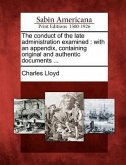 The Conduct of the Late Administration Examined: With an Appendix, Containing Original and Authentic Documents ...
