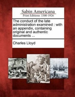 The Conduct of the Late Administration Examined: With an Appendix, Containing Original and Authentic Documents ... - Lloyd, Charles