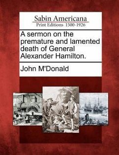 A Sermon on the Premature and Lamented Death of General Alexander Hamilton. - M'Donald, John