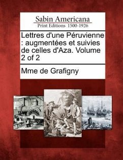 Lettres d'Une Péruvienne: Augmentées Et Suivies de Celles d'Aza. Volume 2 of 2 - Grafigny, Mme De