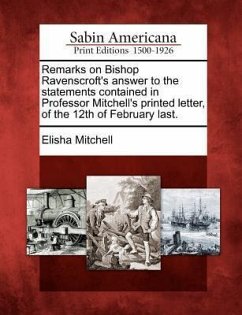 Remarks on Bishop Ravenscroft's Answer to the Statements Contained in Professor Mitchell's Printed Letter, of the 12th of February Last. - Mitchell, Elisha