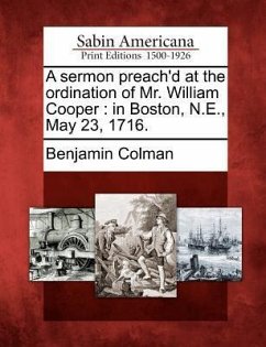 A Sermon Preach'd at the Ordination of Mr. William Cooper: In Boston, N.E., May 23, 1716. - Colman, Benjamin