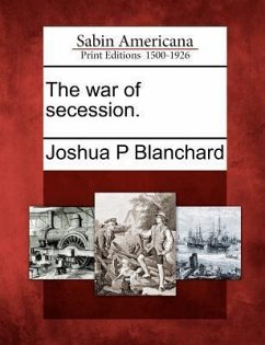 The War of Secession. - Blanchard, Joshua P.