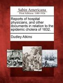Reports of Hospital Physicians, and Other Documents in Relation to the Epidemic Cholera of 1832.