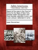Report of the Case in the Court of Errors for the State of New-York, Between Isaac Gouverneur and Peter Kemble, Plaintiffs in Error, and Louis Leguen,