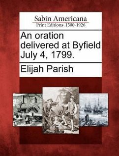 An Oration Delivered at Byfield July 4, 1799. - Parish, Elijah