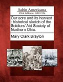 Our acre and its harvest: historical sketch of the Soldiers' Aid Society of Northern Ohio.
