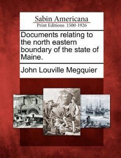 Documents Relating to the North Eastern Boundary of the State of Maine. - Megquier, John Louville