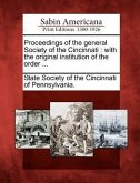 Proceedings of the General Society of the Cincinnati: With the Original Institution of the Order ...