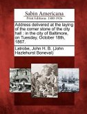 Address Delivered at the Laying of the Corner Stone of the City Hall: In the City of Baltimore, on Tuesday, October 18th, 1867.