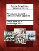 A Treatise on the Right of Suffrage: With an Appendix.