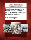 Principles and Maxims of the Art of War: Outpost Service, General Instructions for Battles, Reviews.