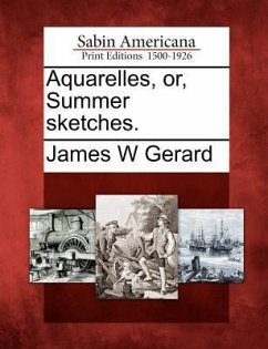 Aquarelles, Or, Summer Sketches. - Gerard, James W.
