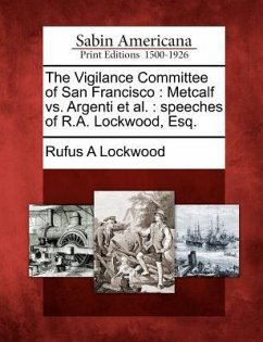 The Vigilance Committee of San Francisco: Metcalf vs. Argenti et al.: Speeches of R.A. Lockwood, Esq.
