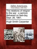 The Relations of Religion to the War: A Sermon Delivered on Fast-Day, Sept. 26, 1861.