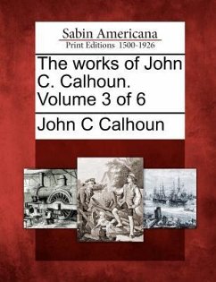 The works of John C. Calhoun. Volume 3 of 6 - Calhoun, John C.