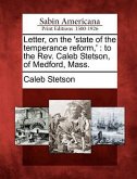 Letter, on the 'state of the Temperance Reform, ': To the Rev. Caleb Stetson, of Medford, Mass.
