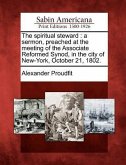 The Spiritual Steward: A Sermon, Preached at the Meeting of the Associate Reformed Synod, in the City of New-York, October 21, 1802.