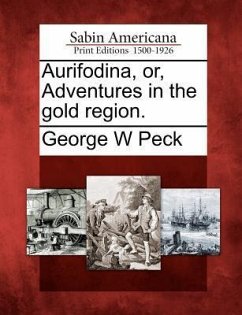 Aurifodina, Or, Adventures in the Gold Region. - Peck, George W.