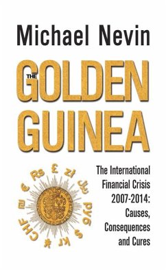 The Golden Guinea: The International Financial Crisis, 2007-2014: Causes, Consequences and Cures - Nevin, Michael