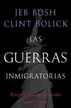 Las Guerras Inmigratorias: Forjando Una Solución Americana - Bush, Jeb; Bolick, Clint