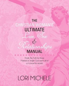 The Christian Woman's Ultimate Love, Sex and Relationships Manual