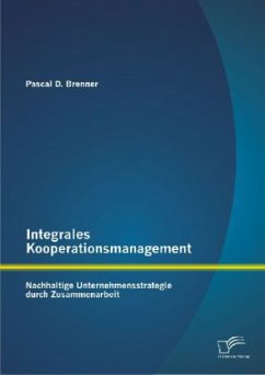 Integrales Kooperationsmanagement: Nachhaltige Untermehmensstrategie durch Zusammenarbeit - Brenner, Pascal D.