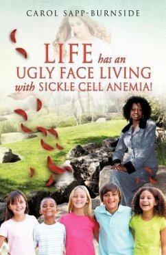 Life Has an Ugly Face Living with Sickle Cell Anemia! - Sapp-Burnside, Carol