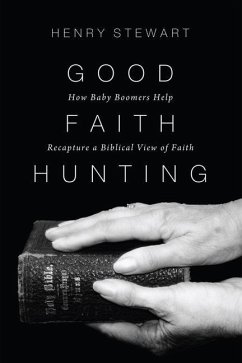 Good Faith Hunting: How Baby Boomers Help Recapture a Biblical View of Faith - Stewart, Henry