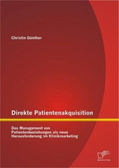Direkte Patientenakquisition ¿ Das Management von Patientenbeziehungen als neue Herausforderung im Klinikmarketing - Günther, Christin