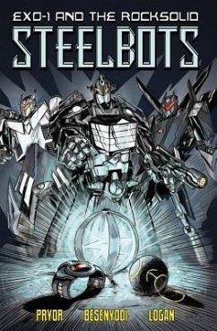 Exo-1 and the Rocksolid Steelbots Volume 1 - Pryor, Shawn; Besenyodi, Adam