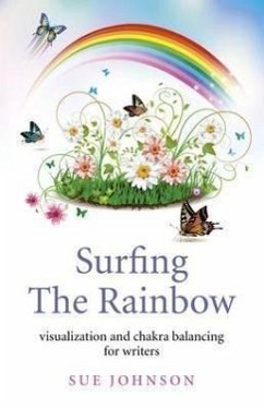 Surfing the Rainbow: Visualization and Chakra Balancing for Writers - Johnson, Sue