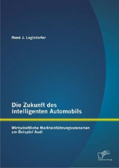 Die Zukunft des intelligenten Automobils: Wirtschaftliche Markteinführungsszenarien am Beispiel Audi - Laglstorfer, René J.