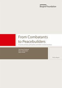 From Combatants to Peacebuilders: A case for inclusive, participatory and holistic security transitions - Dudouet, Véronique; Giessmann, Hans J.; Planta, Katrin