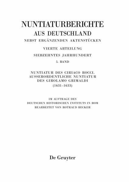 Nuntiaturberichte aus Deutschland nebst ergänzenden Aktenstücken, Band 5, Nuntiatur des Ciriaco Rocci. Ausserordentliche Nuntiatur des Girolamo Grimaldi (1631-1633) Nuntiaturberichte aus Deutschland nebst ergänzenden Aktenstücken, Band 5, Nuntiatur des Ciriaco Rocci. Ausserordentliche Nuntiatur des Girolamo Grimaldi (1631-1633)