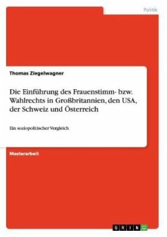 Die Einführung des Frauenstimm- bzw. Wahlrechts in Großbritannien, den USA, der Schweiz und Österreich - Ziegelwagner, Thomas