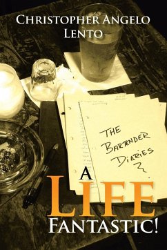 The Bartender Diaries...a Life Fantastic! - Lento, Christopher