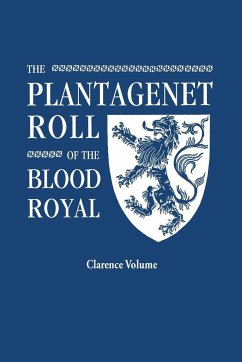 Plantagenet Roll of the Blood Royal. Being a Complete Table of All the Descendants Now Living of King Edward III, King of England. the Clarence Volume - Marquis Of Ruvigny And Raineval