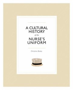 A Cultural History of the Nurse's Uniform - Bates, Christina