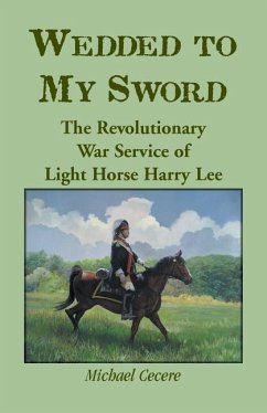 Wedded to My Sword: The Revolutionary War Service of Light Horse Harry Lee - Cecere, Michael