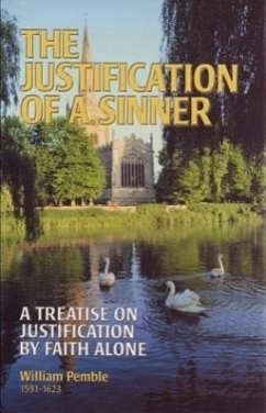 The Justification of a Sinner: A Treatise on Justification by Faith Alone - Pemble, William