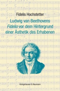 Ludwig van Beethovens 'Fidelio' vor dem Hintergrund einer Ästhetik des Erhabenen - Hochstetter, Fidelis